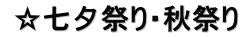  ☆七夕祭り・秋祭り