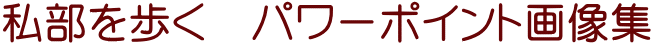 私部を歩く　パワーポイント画像集