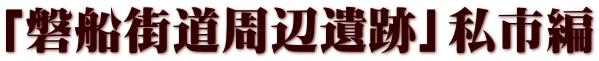 「磐船街道周辺遺跡」私市編