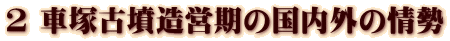 2 車塚古墳造営期の国内外の情勢