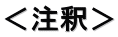 ＜注釈＞