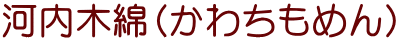 河内木綿（かわちもめん）