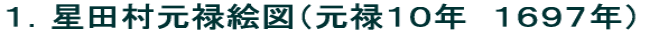 １．星田村元禄絵図（元禄１０年　１６９７年）