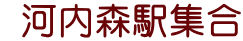  河内森駅集合