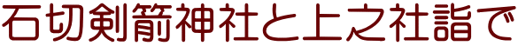 石切剣箭神社と上之社詣で