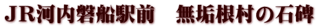 ＪＲ河内磐船駅前　無垢根村の石碑
